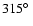 $315\hbox{$^\circ$ }$