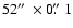 $52 \hbox{$^{\prime\prime}$ }\times0\hbox{$.\!\!^{\prime\prime}$ }1$