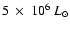$5~\times~10^6~ L_{\odot}$