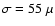 $\sigma = 55~\mu$