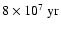 $ 8 \times 10^7~\mbox{yr}$