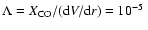 $\Lambda = X_{\rm {CO}}/({\rm d}V/{\rm d}r) =
10^{-5}~$