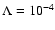 $\Lambda = 10^{-4}$