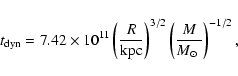 \begin{displaymath}t_{\rm dyn} = 7.42 \times 10^{11} \left ( \frac{R}{\mbox{kpc}...
... ^{3/2} \left ( \frac{M}{\mbox{$M_{\odot}$ }} \right )^{-1/2},
\end{displaymath}