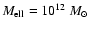 $M_{\rm ell} = 10^{12}~\mbox{$M_{\odot}$ }$