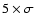 $5 \times \sigma $