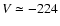 $V\simeq-224$