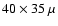$40 \times 35~\mu$
