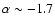 $\alpha \sim -1.7$
