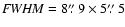${\it FWHM} = 8\mbox{$\stackrel{\prime\prime}{\textstyle .}$ }9 \times 5\mbox{$\stackrel{\prime\prime}{\textstyle .}$ }5$