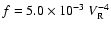 $f = 5.0\times10^{-3}~V_{\rm R}^{-4}$