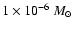 $1 \times 10^{-6}~M_\odot$