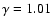 $\gamma =1.01$