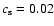 $c_{\rm s}=0.02$