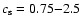 $c_{\rm s}=0.75{-}2.5$