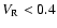 $V_{\rm R} < 0.4$