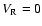 $V_{\rm R}=0$