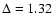 $\Delta=1.32$