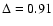 $\Delta=0.91$