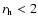 $r_{\rm h}<2$