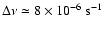 $\Delta \nu \simeq 8
\times 10^{-6}~ {\rm s}^{-1}$
