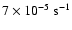 $7 \times 10^{-5}~{\rm s}^{-1}$