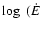 $\log~(\dot{E}$