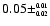 $0.05\pm^{\scriptscriptstyle 0.01}_{\scriptscriptstyle 0.02}$