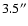 $3.5^{\prime\prime}$