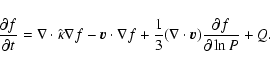 \begin{displaymath}%
\frac{\partial f}{\partial t} = \nabla \cdot \hat{\kappa} \...
...(\nabla \cdot \vec{v})
\frac{\partial f}{\partial \ln P} + Q.
\end{displaymath}