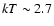 $kT \sim 2.7$
