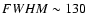 $FWHM \sim 130$