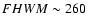 $FHWM\sim 260$