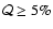 ${\cal Q} \ge 5\%$