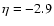 $\eta=-2.9$