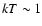 $kT\sim1$