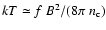 $kT \simeq f~B^2/(8 \pi~n_{\rm c})$