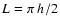 $L=\pi~h/2$
