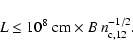 \begin{displaymath}L \le 10^8~{\rm cm} \times B ~ n_{\rm c,12}^{-1/2}.
\end{displaymath}