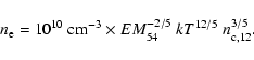 \begin{displaymath}n_{\rm e} = 10^{10}~{\rm cm}^{-3} \times EM_{54}^{-2/5} ~ kT^{12/5} ~ n_{\rm c,12}^{3/5} .
\end{displaymath}