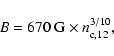 \begin{displaymath}B=670~{\rm G}\times n_{\rm c,12}^{3/10} ,
\end{displaymath}