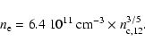 \begin{displaymath}n_{\rm e} = 6.4 ~ 10^{11}~{\rm cm}^{-3}\times n_{\rm c,12}^{3/5}.
\end{displaymath}