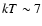 $kT \sim 7$