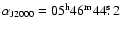 $\alpha_{\rm J2000}=05^{\rm h}46^{\rm m}44\hbox{$.\!\!^{\rm s}$ }2$