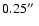 $0.25\hbox{$^{\prime\prime}$ }$