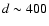 $d \sim 400$