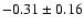 $-0.31 \pm 0.16$