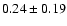 $ 0.24 \pm 0.19$