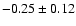 $-0.25 \pm 0.12$