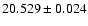 $20.529 \pm 0.024$